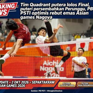 TIM QUADRANT PUTRA LOLOS FINAL, PUTRI PERSEMBAHKAN PERUNGGU – PB PSTI OPTIMIS REBUT EMAS ASIAN GAMES NAGOYA